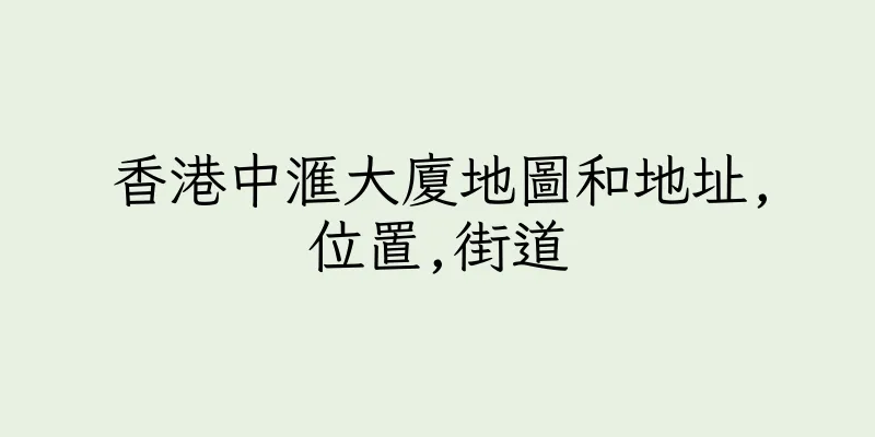 香港中滙大廈地圖和地址,位置,街道