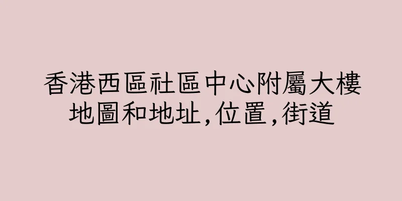 香港西區社區中心附屬大樓地圖和地址,位置,街道