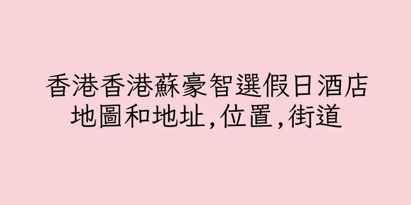 香港香港蘇豪智選假日酒店地圖和地址,位置,街道
