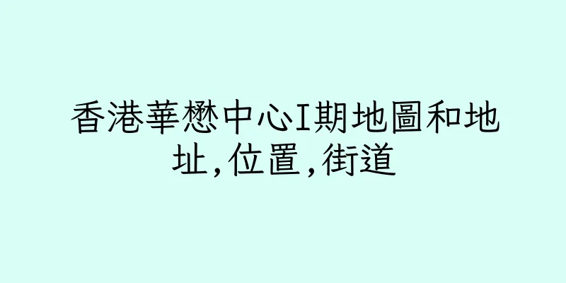 香港華懋中心I期地圖和地址,位置,街道