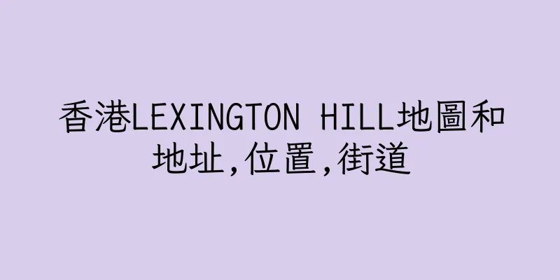香港LEXINGTON HILL地圖和地址,位置,街道