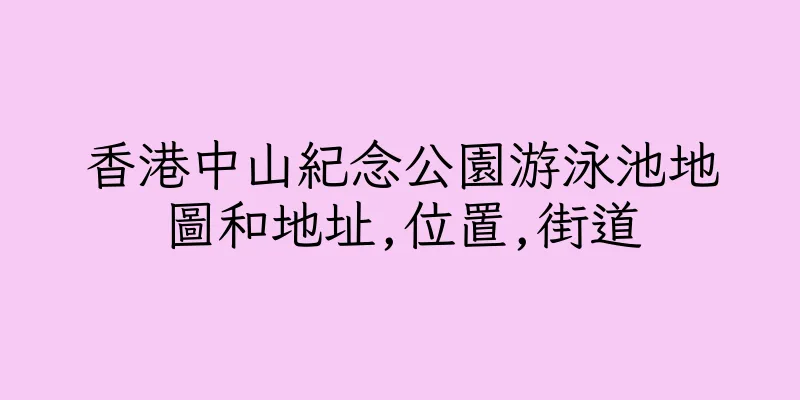 香港中山紀念公園游泳池地圖和地址,位置,街道