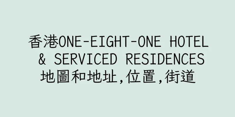 香港ONE-EIGHT-ONE HOTEL & SERVICED RESIDENCES地圖和地址,位置,街道
