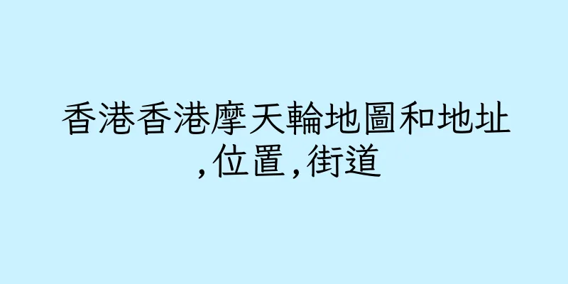 香港香港摩天輪地圖和地址,位置,街道