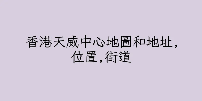 香港天威中心地圖和地址,位置,街道