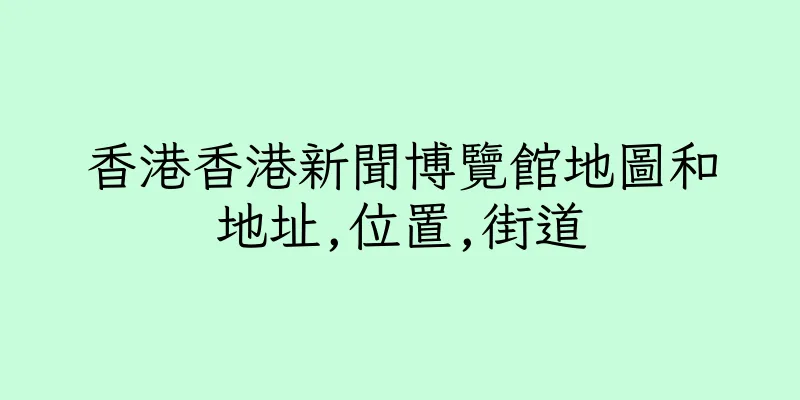 香港香港新聞博覽館地圖和地址,位置,街道