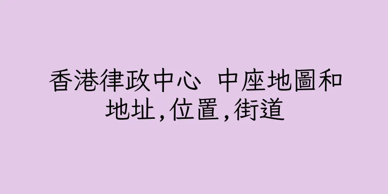 香港律政中心 中座地圖和地址,位置,街道