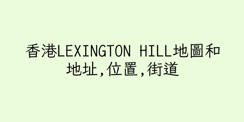 香港LEXINGTON HILL地圖和地址,位置,街道