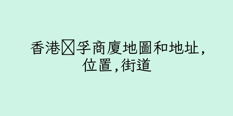 香港孚商廈地圖和地址,位置,街道