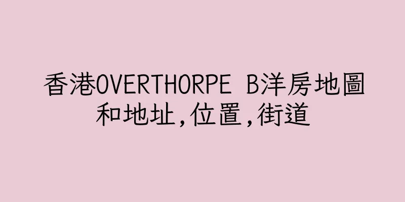 香港OVERTHORPE B洋房地圖和地址,位置,街道