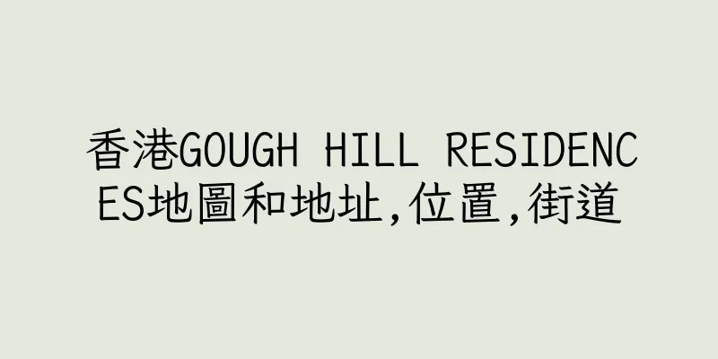 香港GOUGH HILL RESIDENCES地圖和地址,位置,街道
