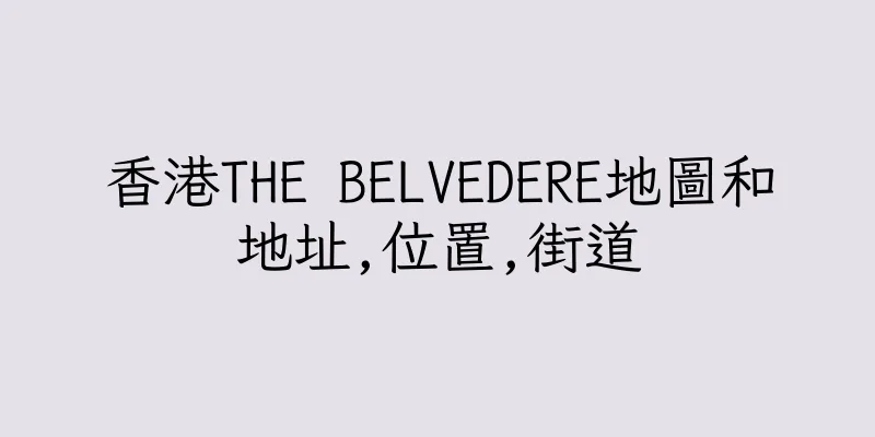 香港THE BELVEDERE地圖和地址,位置,街道