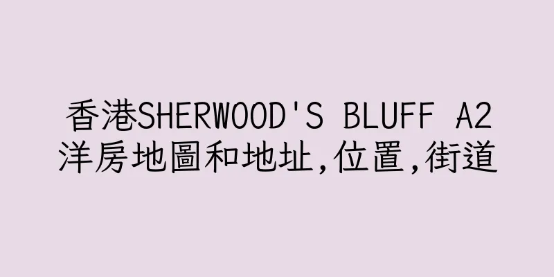 香港SHERWOOD'S BLUFF A2洋房地圖和地址,位置,街道