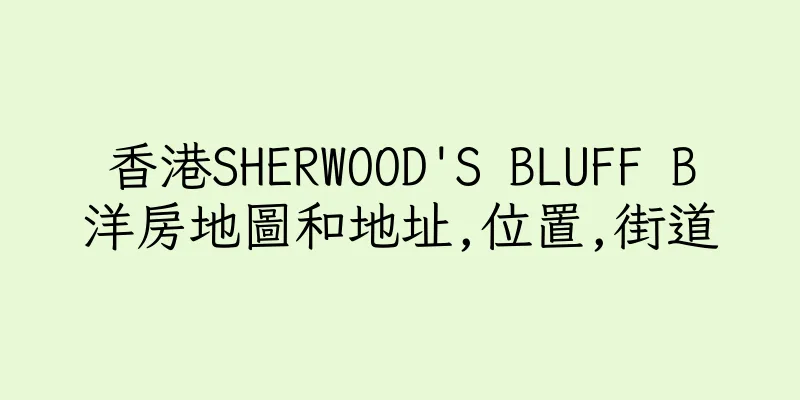 香港SHERWOOD'S BLUFF B洋房地圖和地址,位置,街道