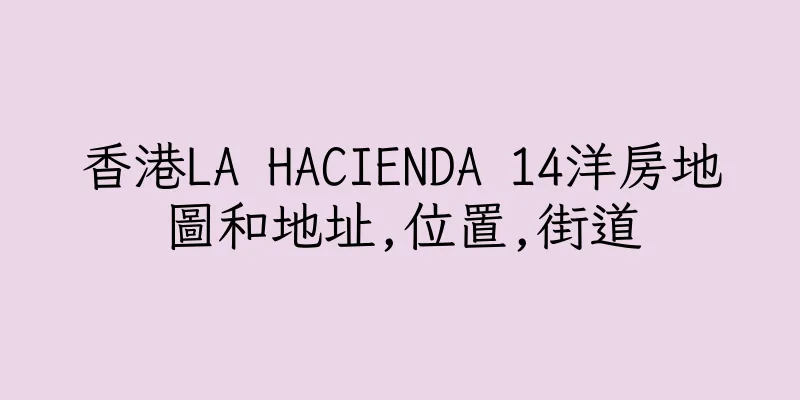 香港LA HACIENDA 14洋房地圖和地址,位置,街道