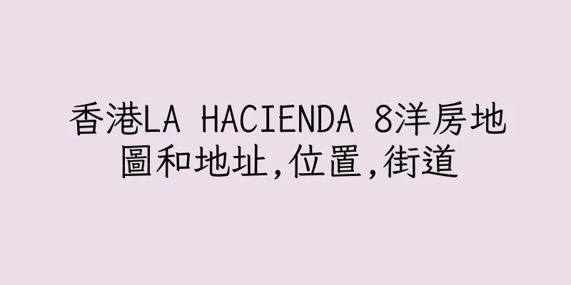 香港LA HACIENDA 8洋房地圖和地址,位置,街道