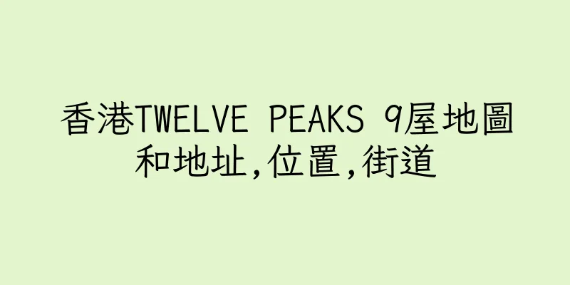 香港TWELVE PEAKS 9屋地圖和地址,位置,街道