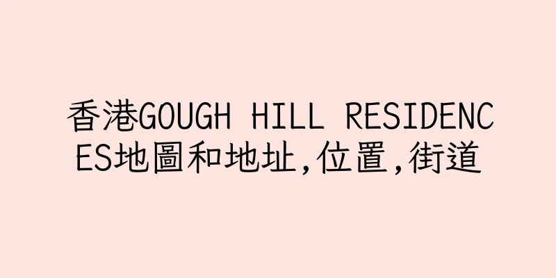 香港GOUGH HILL RESIDENCES地圖和地址,位置,街道