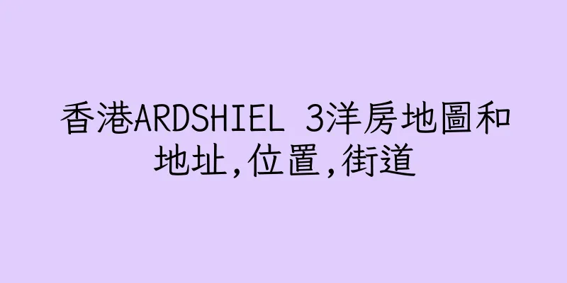 香港ARDSHIEL 3洋房地圖和地址,位置,街道