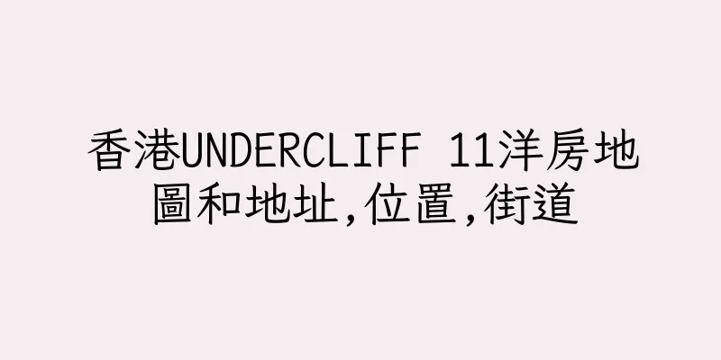 香港UNDERCLIFF 11洋房地圖和地址,位置,街道