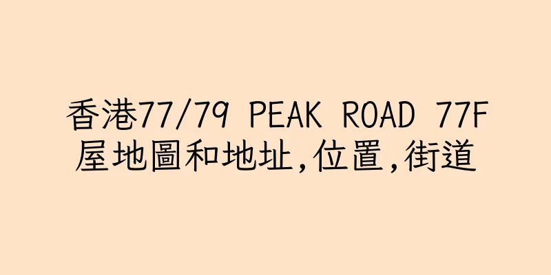 香港77/79 PEAK ROAD 77F屋地圖和地址,位置,街道
