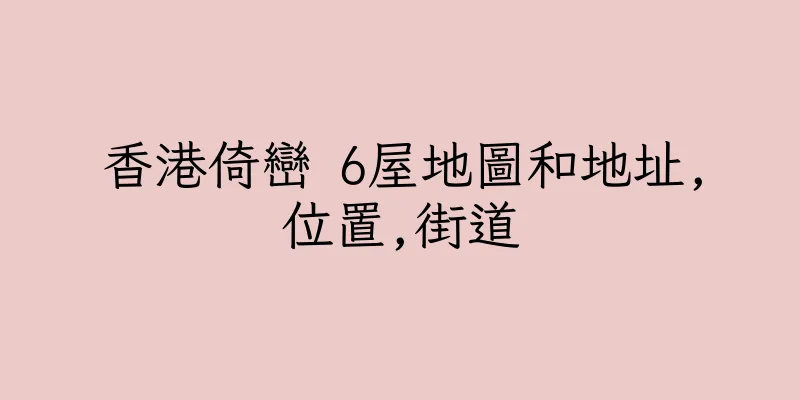 香港倚巒 6屋地圖和地址,位置,街道