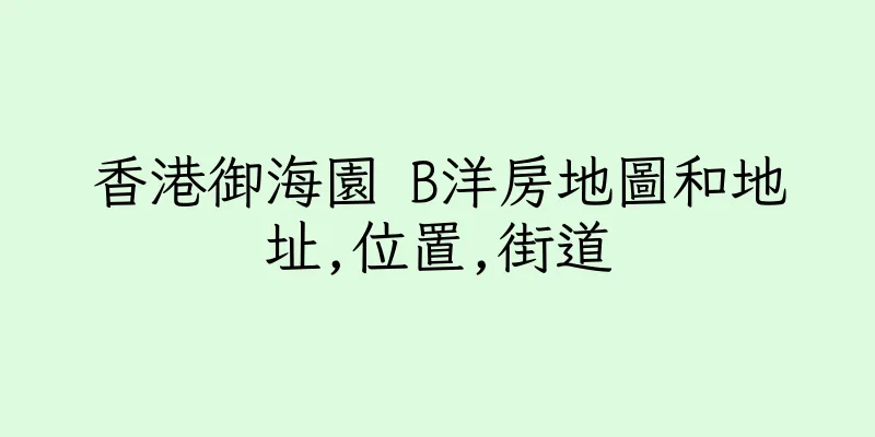 香港御海園 B洋房地圖和地址,位置,街道