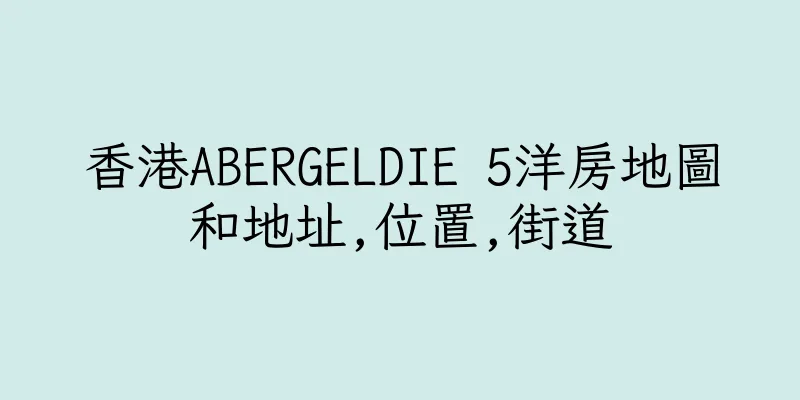 香港ABERGELDIE 5洋房地圖和地址,位置,街道