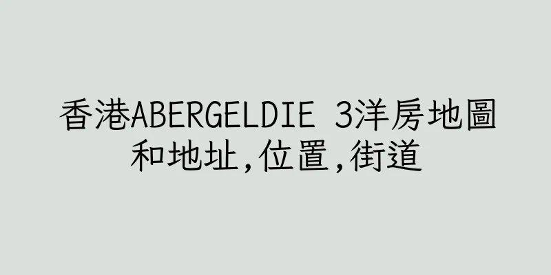 香港ABERGELDIE 3洋房地圖和地址,位置,街道