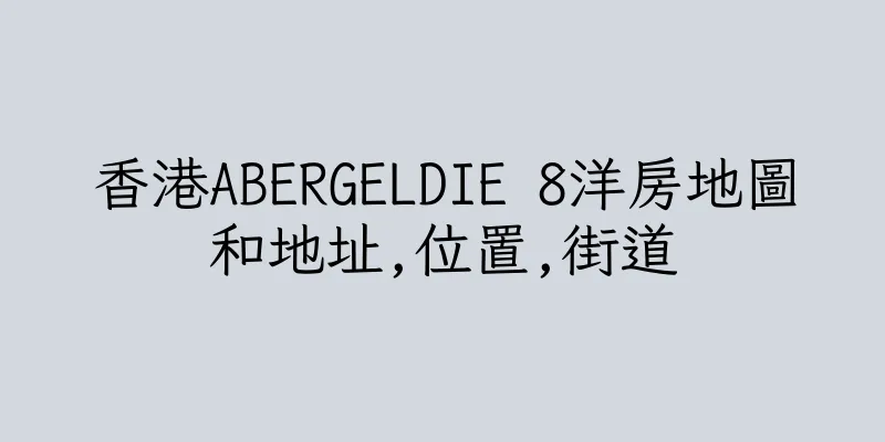 香港ABERGELDIE 8洋房地圖和地址,位置,街道