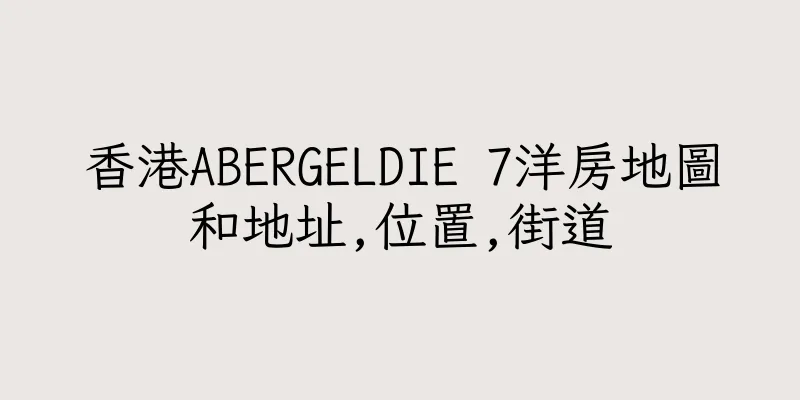 香港ABERGELDIE 7洋房地圖和地址,位置,街道