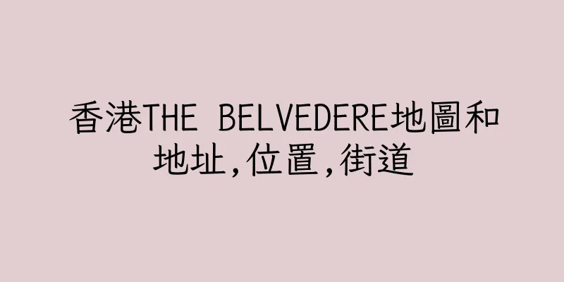 香港THE BELVEDERE地圖和地址,位置,街道