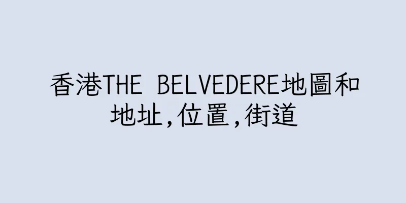 香港THE BELVEDERE地圖和地址,位置,街道