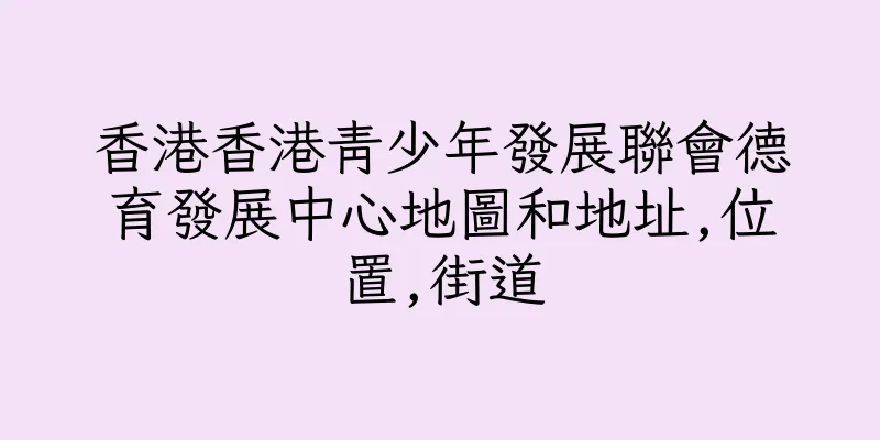 香港香港青少年發展聯會德育發展中心地圖和地址,位置,街道