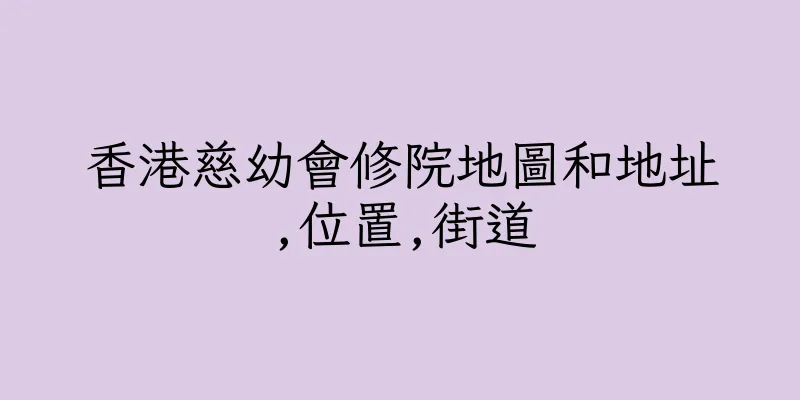 香港慈幼會修院地圖和地址,位置,街道