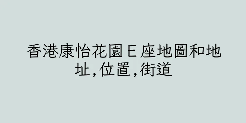 香港康怡花園Ｅ座地圖和地址,位置,街道