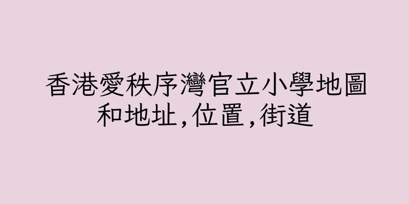 香港愛秩序灣官立小學地圖和地址,位置,街道