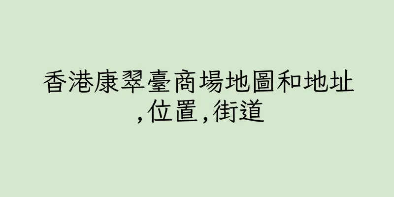香港康翠臺商場地圖和地址,位置,街道