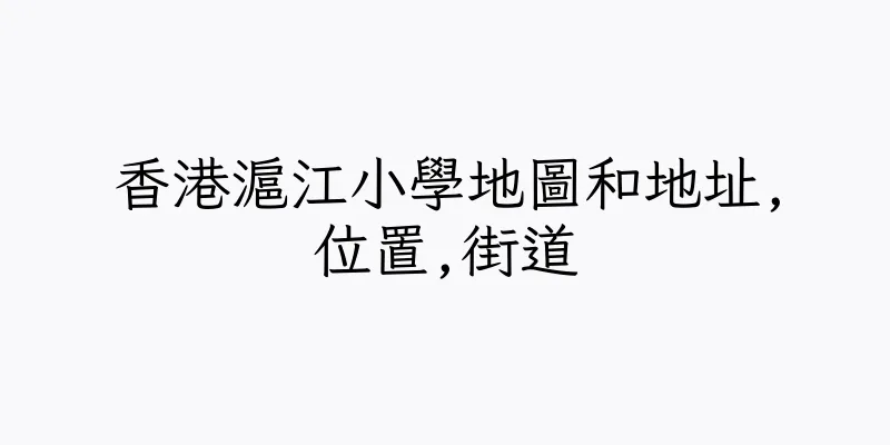 香港滬江小學地圖和地址,位置,街道