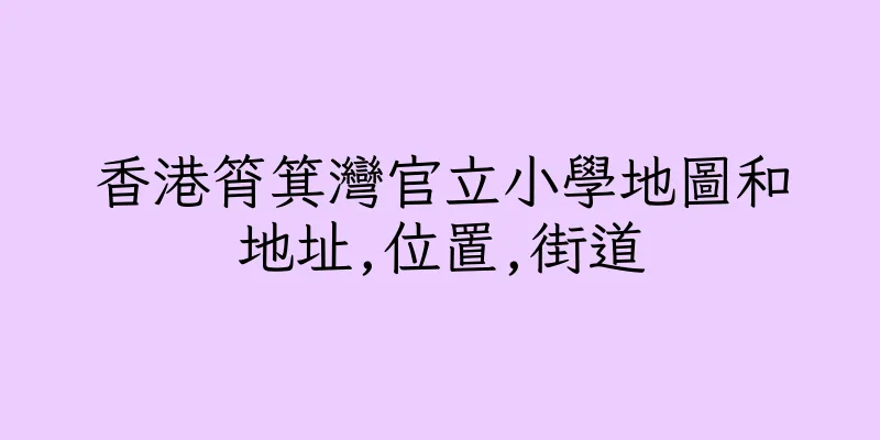 香港筲箕灣官立小學地圖和地址,位置,街道