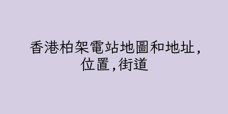 香港柏架電站地圖和地址,位置,街道