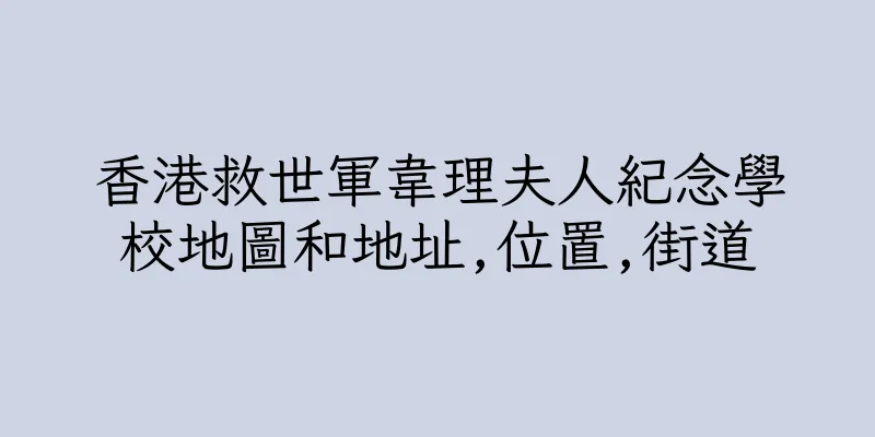 香港救世軍韋理夫人紀念學校地圖和地址,位置,街道