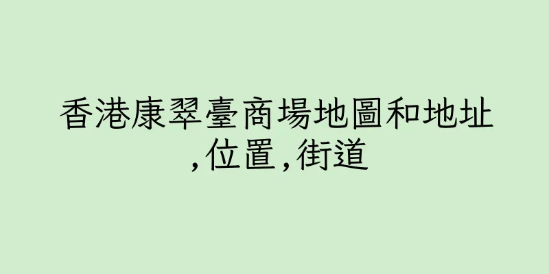 香港康翠臺商場地圖和地址,位置,街道