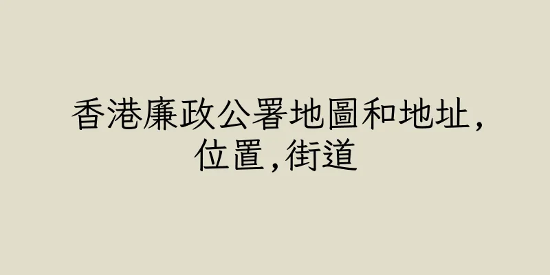 香港廉政公署地圖和地址,位置,街道