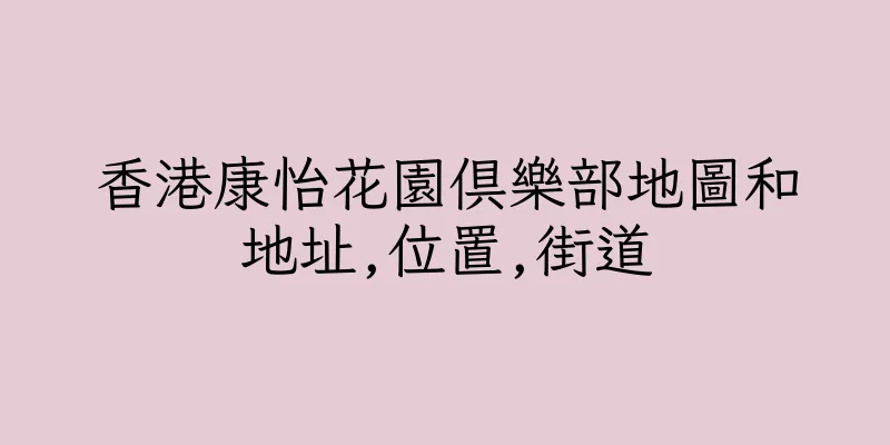 香港康怡花園俱樂部地圖和地址,位置,街道