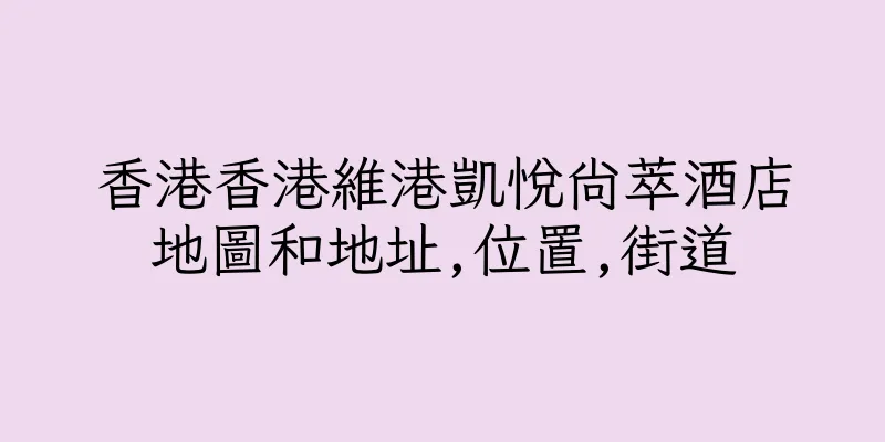 香港香港維港凱悅尚萃酒店地圖和地址,位置,街道