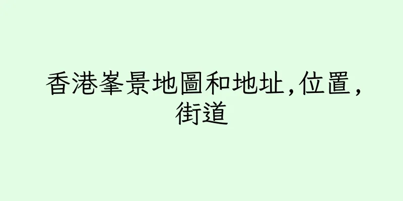 香港峯景地圖和地址,位置,街道
