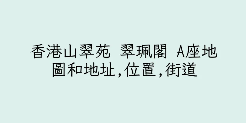 香港山翠苑 翠珮閣 A座地圖和地址,位置,街道