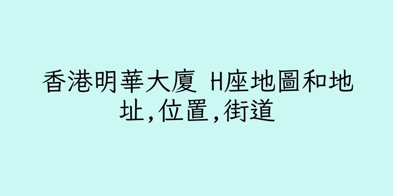 香港明華大廈 H座地圖和地址,位置,街道
