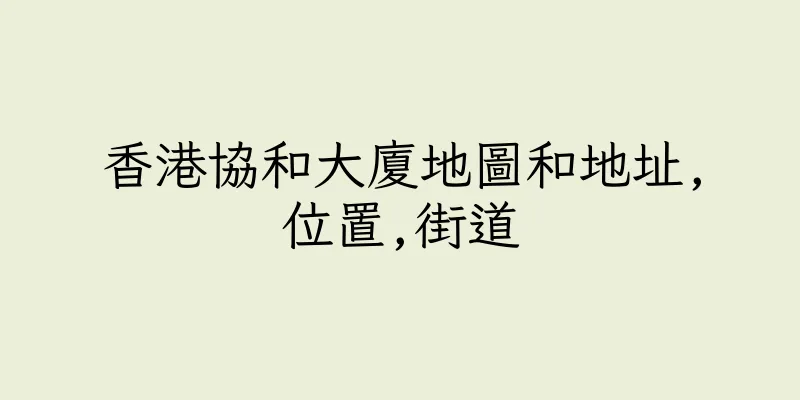 香港協和大廈地圖和地址,位置,街道